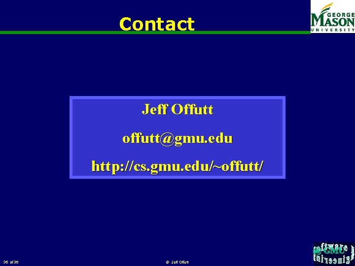 Contact Jeff Offutt offutt@gmu. edu http: //cs. gmu. edu/~offutt/ 36 of 36 © Jeff