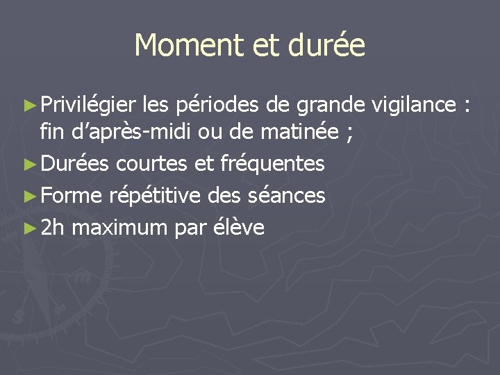 Moment et durée ► Privilégier les périodes de grande vigilance : fin d’après-midi ou