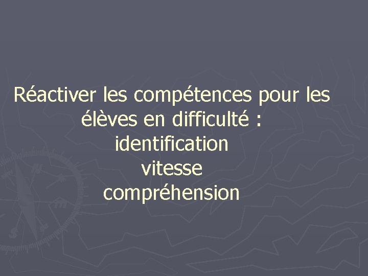 Réactiver les compétences pour les élèves en difficulté : identification vitesse compréhension 