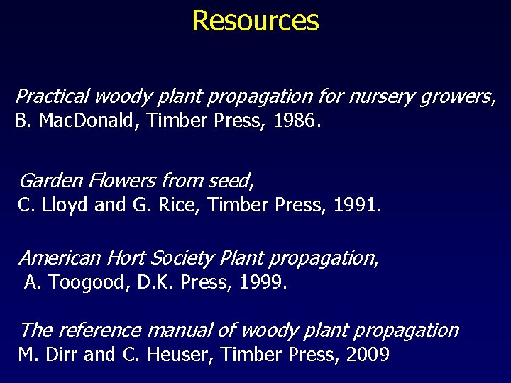 Resources Practical woody plant propagation for nursery growers, B. Mac. Donald, Timber Press, 1986.