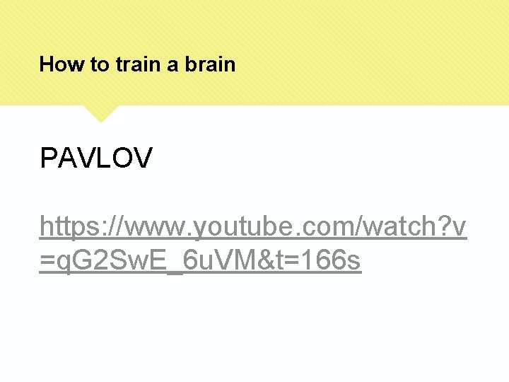 How to train a brain PAVLOV https: //www. youtube. com/watch? v =q. G 2