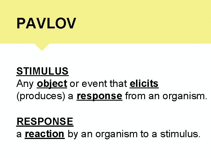 PAVLOV STIMULUS Any object or event that elicits (produces) a response from an organism.