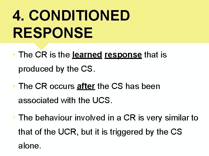 4. CONDITIONED RESPONSE • The CR is the learned response that is produced by