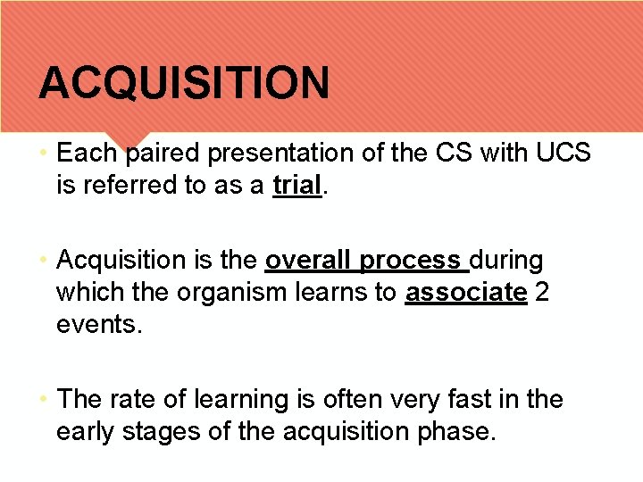 ACQUISITION • Each paired presentation of the CS with UCS is referred to as
