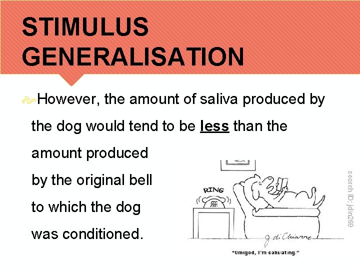 STIMULUS GENERALISATION However, the amount of saliva produced by the dog would tend to