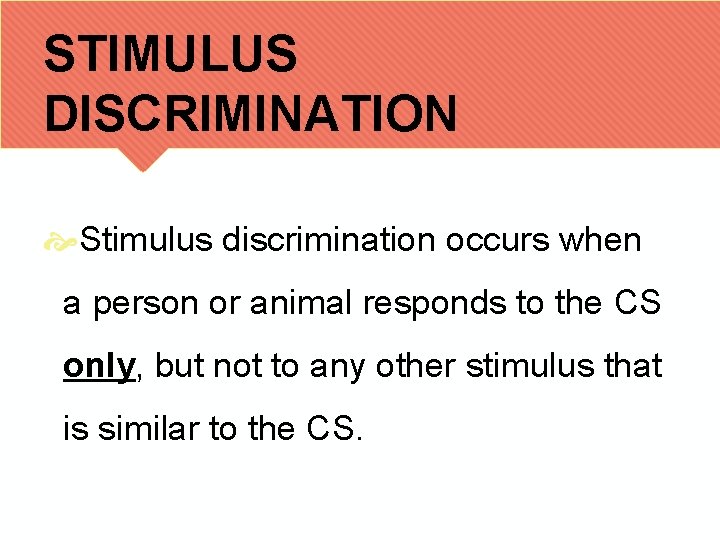 STIMULUS DISCRIMINATION Stimulus discrimination occurs when a person or animal responds to the CS