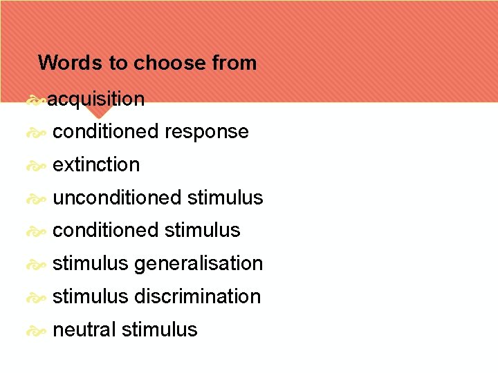 Words to choose from acquisition conditioned response extinction unconditioned stimulus generalisation stimulus discrimination neutral