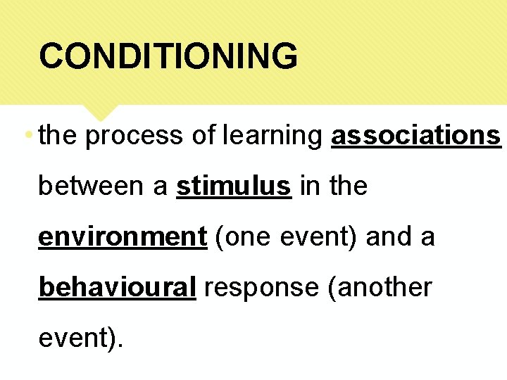 CONDITIONING • the process of learning associations between a stimulus in the environment (one