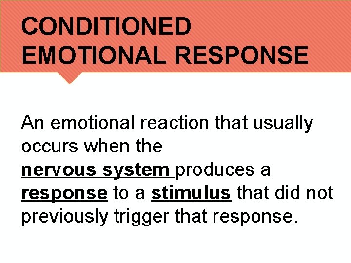 CONDITIONED EMOTIONAL RESPONSE An emotional reaction that usually occurs when the nervous system produces