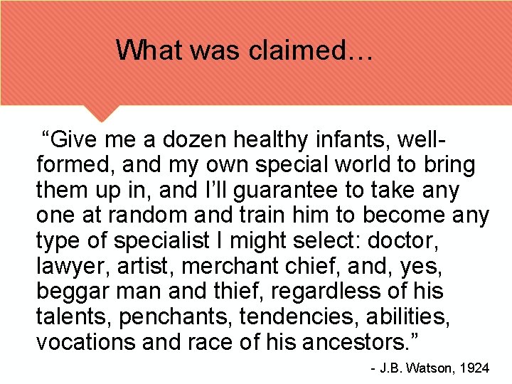 What was claimed… “Give me a dozen healthy infants, wellformed, and my own special