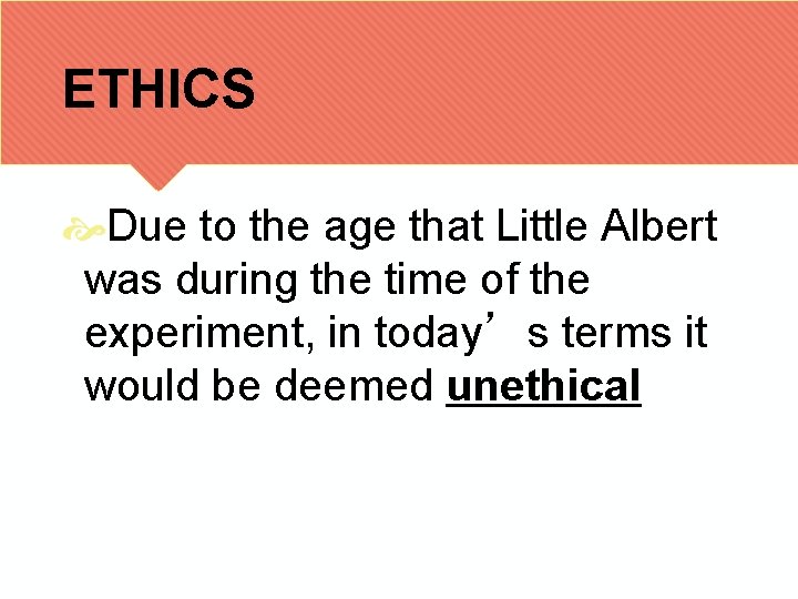 ETHICS Due to the age that Little Albert was during the time of the