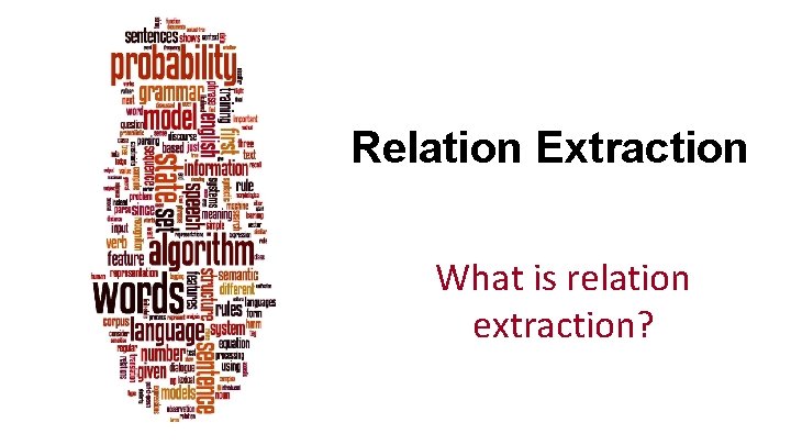 Relation Extraction What is relation extraction? 