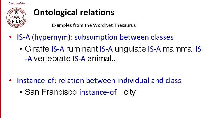 Dan Jurafsky Ontological relations Examples from the Word. Net Thesaurus • IS-A (hypernym): subsumption