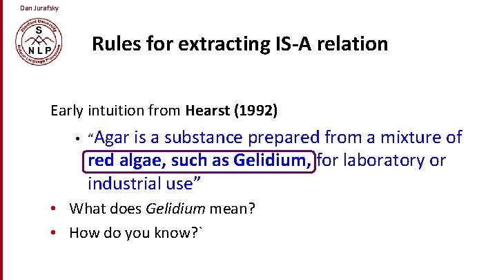 Dan Jurafsky Rules for extracting IS-A relation Early intuition from Hearst (1992) • “Agar