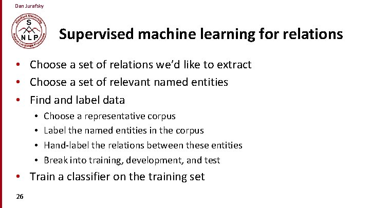 Dan Jurafsky Supervised machine learning for relations • Choose a set of relations we’d