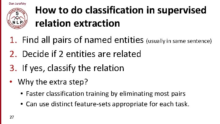 Dan Jurafsky How to do classification in supervised relation extraction 1. Find all pairs