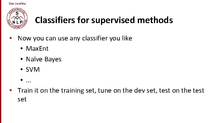 Dan Jurafsky Classifiers for supervised methods • Now you can use any classifier you