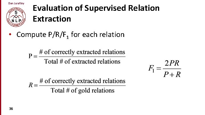 Dan Jurafsky Evaluation of Supervised Relation Extraction • Compute P/R/F 1 for each relation