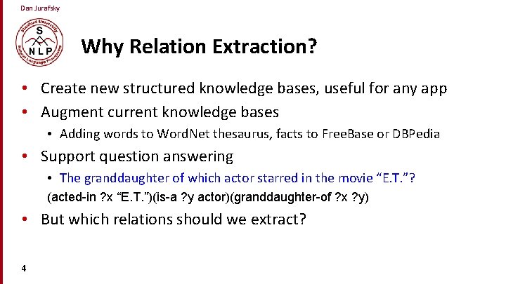 Dan Jurafsky Why Relation Extraction? • Create new structured knowledge bases, useful for any
