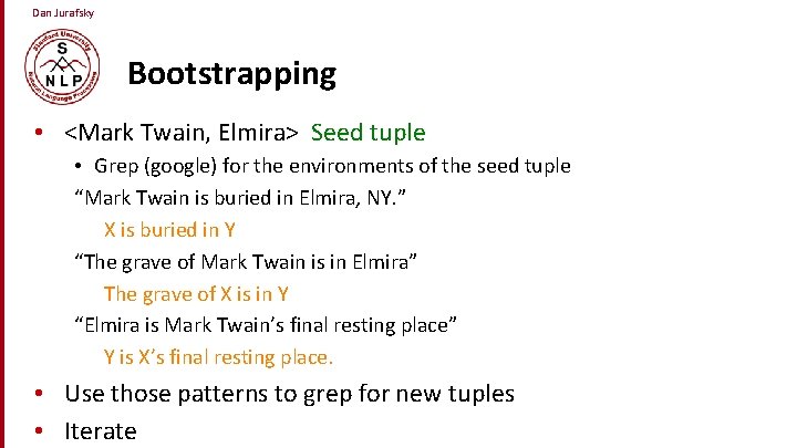 Dan Jurafsky Bootstrapping • <Mark Twain, Elmira> Seed tuple • Grep (google) for the
