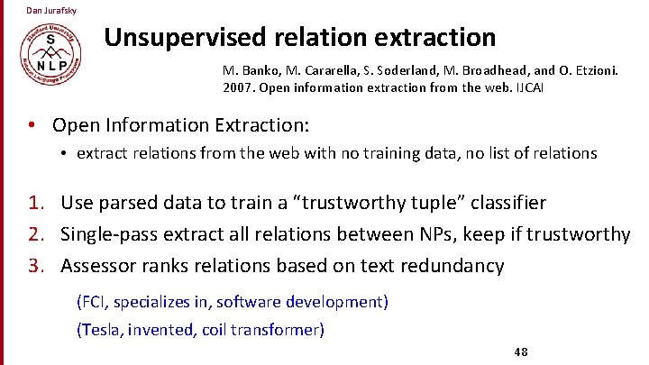 Dan Jurafsky Unsupervised relation extraction M. Banko, M. Cararella, S. Soderland, M. Broadhead, and