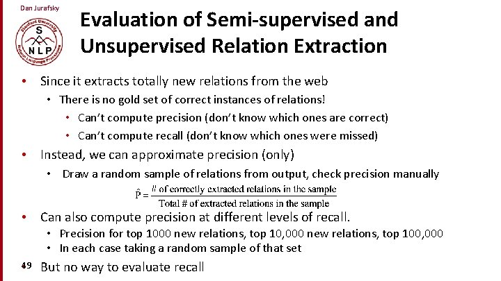 Dan Jurafsky Evaluation of Semi-supervised and Unsupervised Relation Extraction • Since it extracts totally