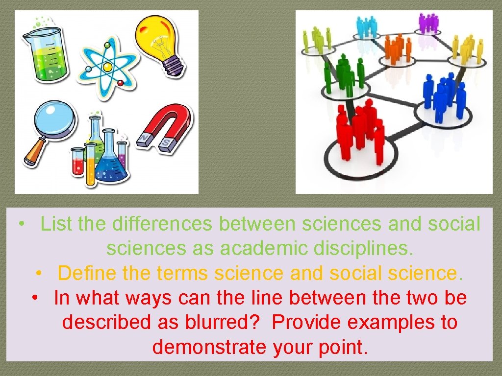  • List the differences between sciences and social sciences as academic disciplines. •