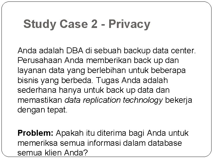 Study Case 2 - Privacy Anda adalah DBA di sebuah backup data center. Perusahaan