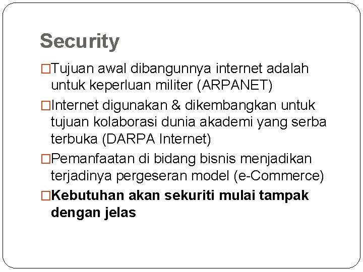 Security �Tujuan awal dibangunnya internet adalah untuk keperluan militer (ARPANET) �Internet digunakan & dikembangkan