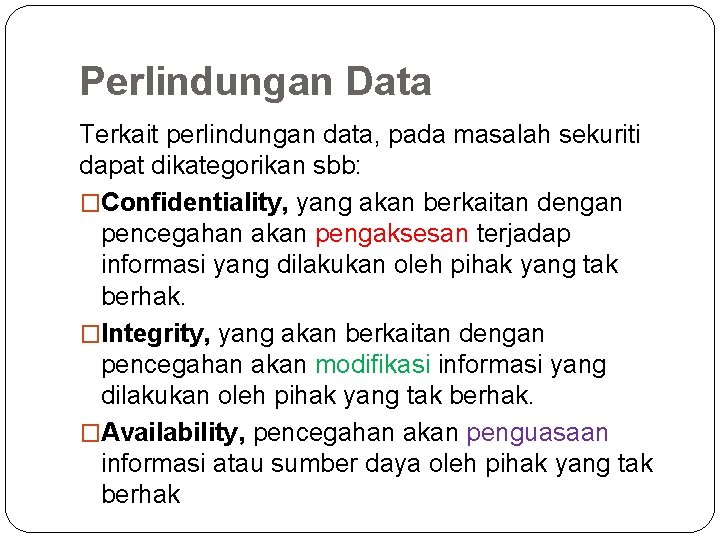 Perlindungan Data Terkait perlindungan data, pada masalah sekuriti dapat dikategorikan sbb: �Confidentiality, yang akan