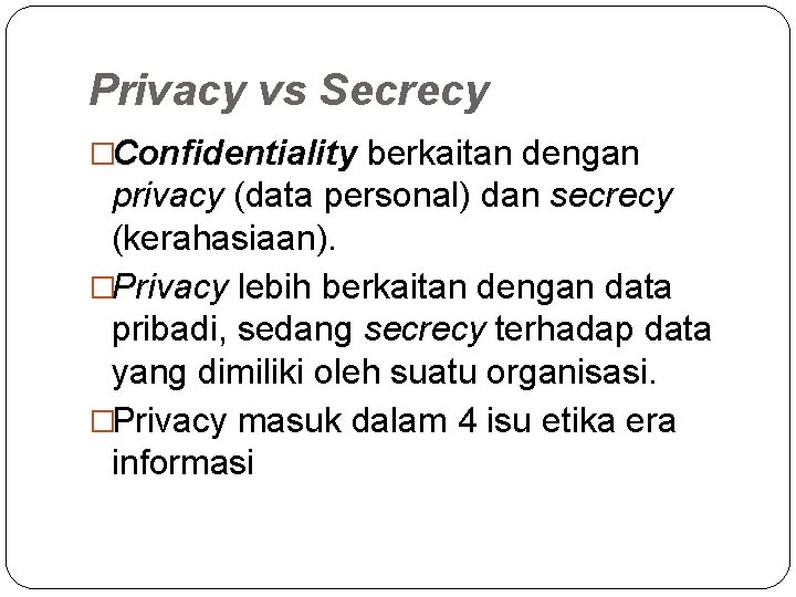 Privacy vs Secrecy �Confidentiality berkaitan dengan privacy (data personal) dan secrecy (kerahasiaan). �Privacy lebih