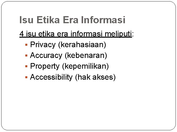 Isu Etika Era Informasi 4 isu etika era informasi meliputi: § Privacy (kerahasiaan) §