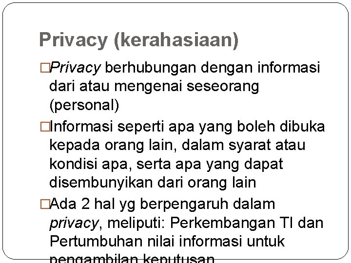 Privacy (kerahasiaan) �Privacy berhubungan dengan informasi dari atau mengenai seseorang (personal) �Informasi seperti apa