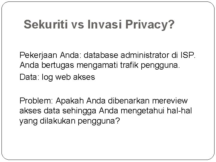 Sekuriti vs Invasi Privacy? Pekerjaan Anda: database administrator di ISP. Anda bertugas mengamati trafik