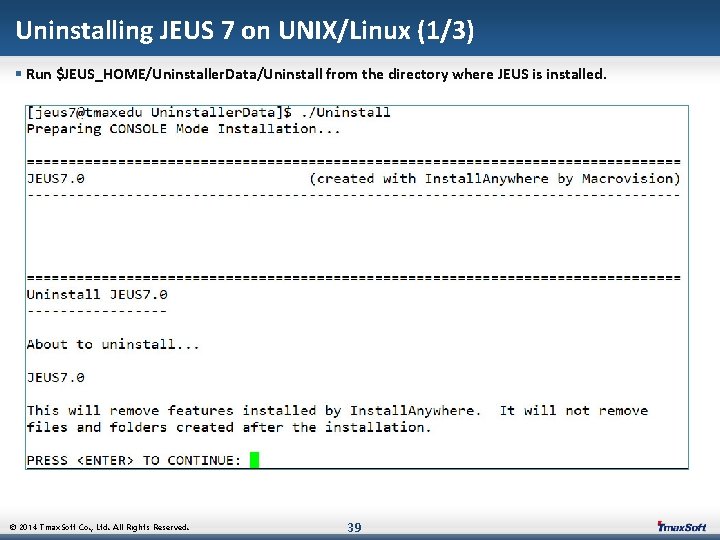 Uninstalling JEUS 7 on UNIX/Linux (1/3) § Run $JEUS_HOME/Uninstaller. Data/Uninstall from the directory where