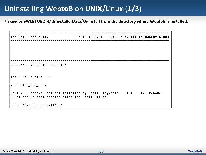 Uninstalling Webto. B on UNIX/Linux (1/3) § Execute $WEBTOBDIR/Uninstaller. Data/Uninstall from the directory where