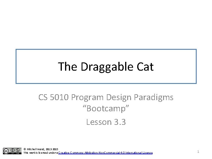 The Draggable Cat CS 5010 Program Design Paradigms “Bootcamp” Lesson 3. 3 © Mitchell