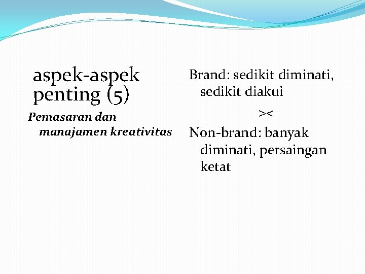 aspek-aspek penting (5) Pemasaran dan manajamen kreativitas Brand: sedikit diminati, sedikit diakui >< Non-brand: