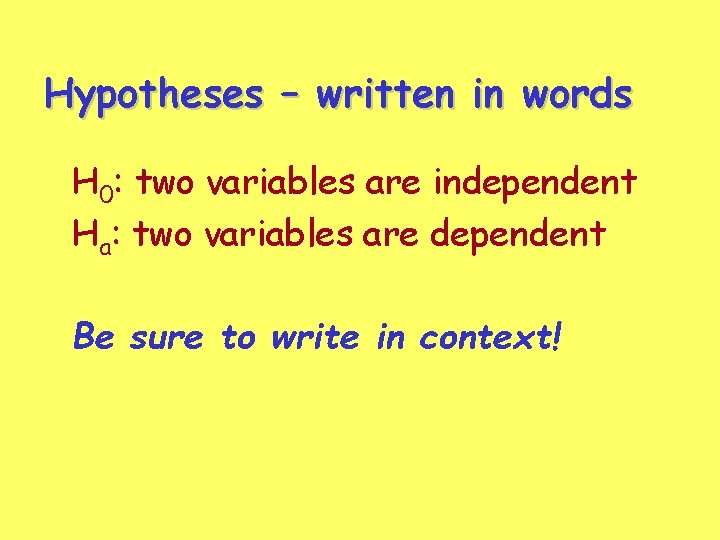 Hypotheses – written in words H 0: two variables are independent Ha: two variables Hypotheses – written in words H 0: two variables are independent Ha: two variables