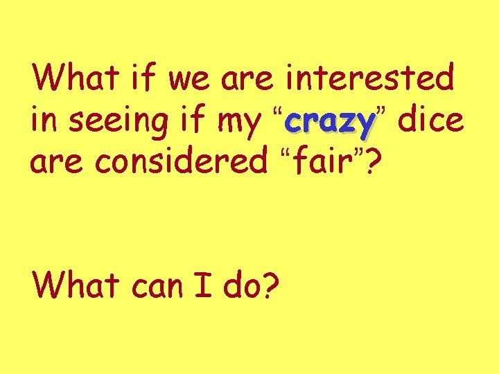 What if we are interested in seeing if my “crazy” crazy dice are considered What if we are interested in seeing if my “crazy” crazy dice are considered