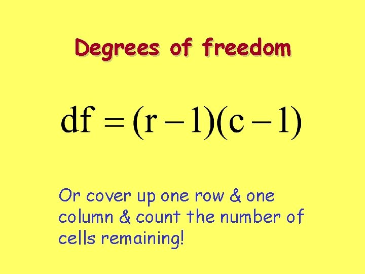 Degrees of freedom Or cover up one row & one column & count the Degrees of freedom Or cover up one row & one column & count the