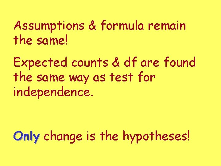 Assumptions & formula remain the same! Expected counts & df are found the same Assumptions & formula remain the same! Expected counts & df are found the same
