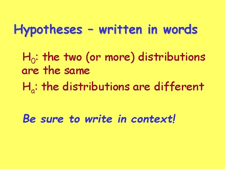 Hypotheses – written in words H 0: the two (or more) distributions are the Hypotheses – written in words H 0: the two (or more) distributions are the