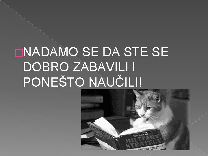 �NADAMO SE DA STE SE DOBRO ZABAVILI I PONEŠTO NAUČILI! 