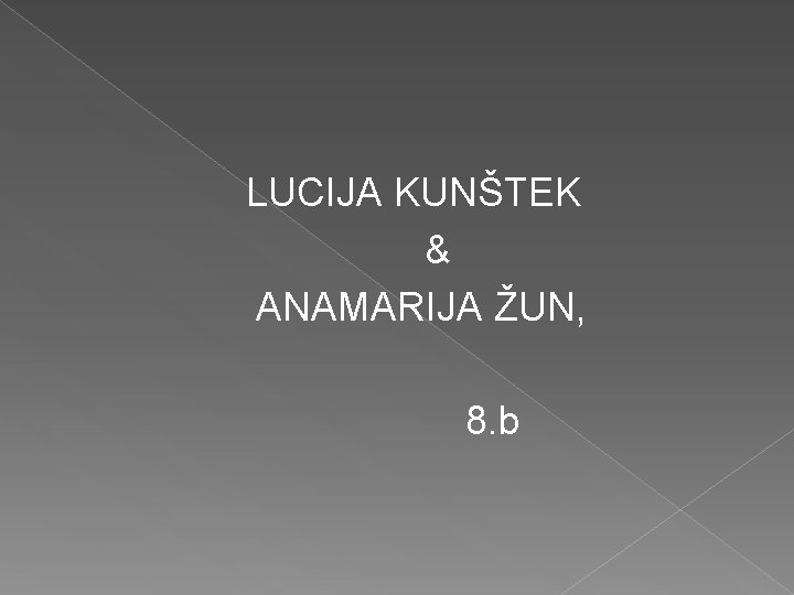 LUCIJA KUNŠTEK & ANAMARIJA ŽUN, 8. b 