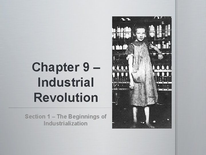 Chapter 9 – Industrial Revolution Section 1 – The Beginnings of Industrialization 