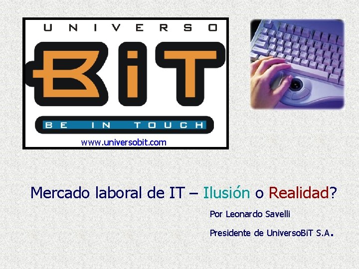www. universobit. com Mercado laboral de IT – Ilusión o Realidad? Por Leonardo Savelli