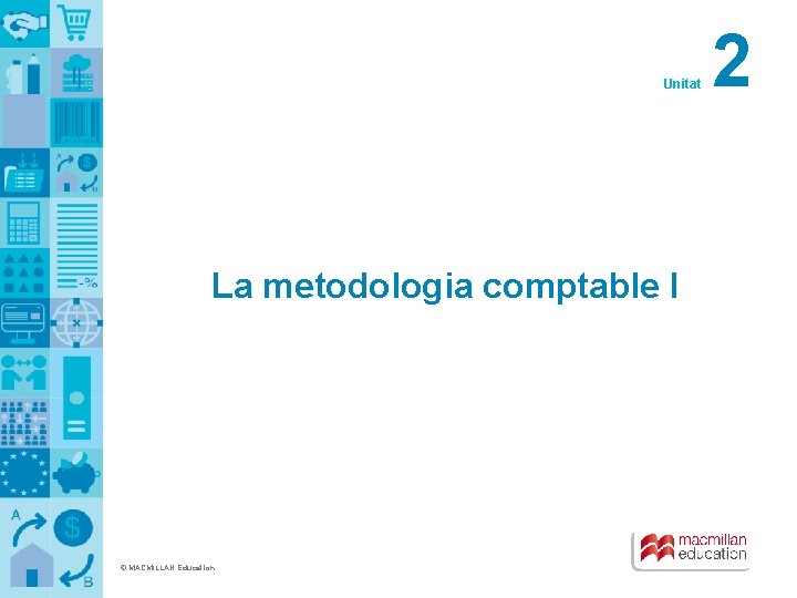 Unitat La metodologia comptable I © MACMILLAN Education 2 