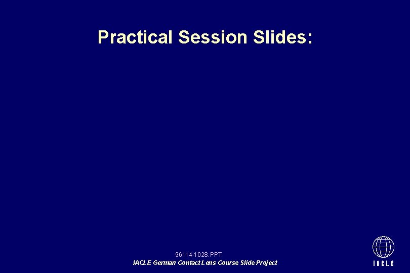 Practical Session Slides: 96114 -102 S. PPT IACLE German Contact Lens Course Slide Project