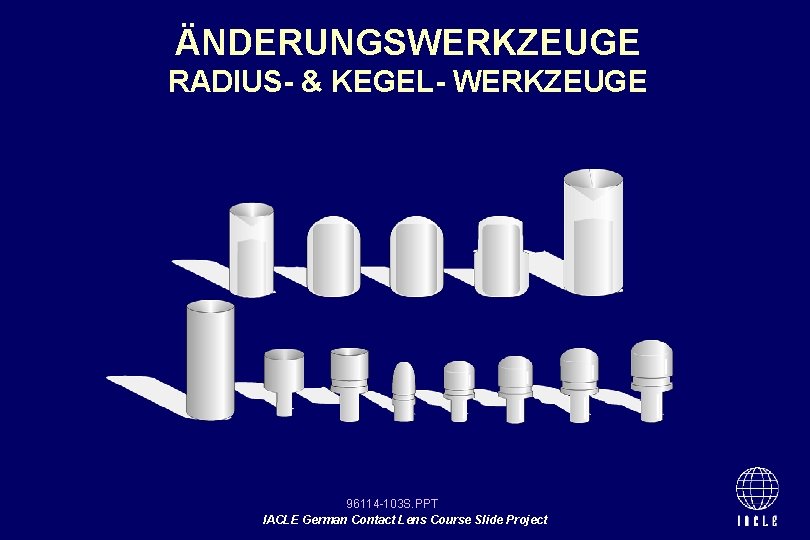 ÄNDERUNGSWERKZEUGE RADIUS- & KEGEL- WERKZEUGE 96114 -103 S. PPT IACLE German Contact Lens Course